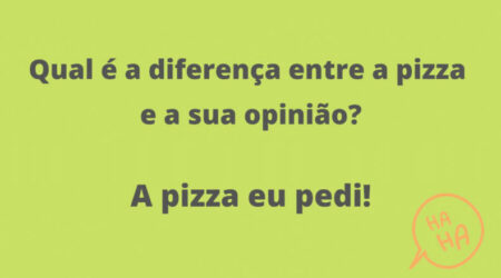 Piada Qual é a diferença entre a pizza e a sua opinião